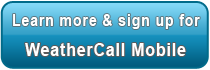 Learn more and sign up or WeatherCall Mobile